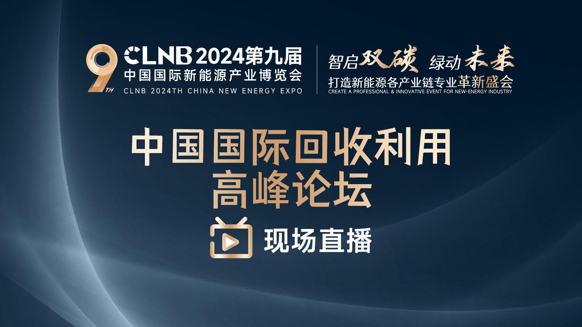 CLNB 2024新能源产业博览会-中国国际回收利用高峰论坛